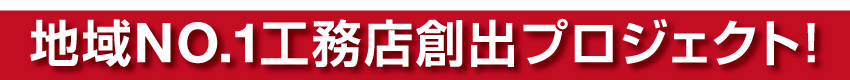 地域NO.1工務店創出プロジェクト！